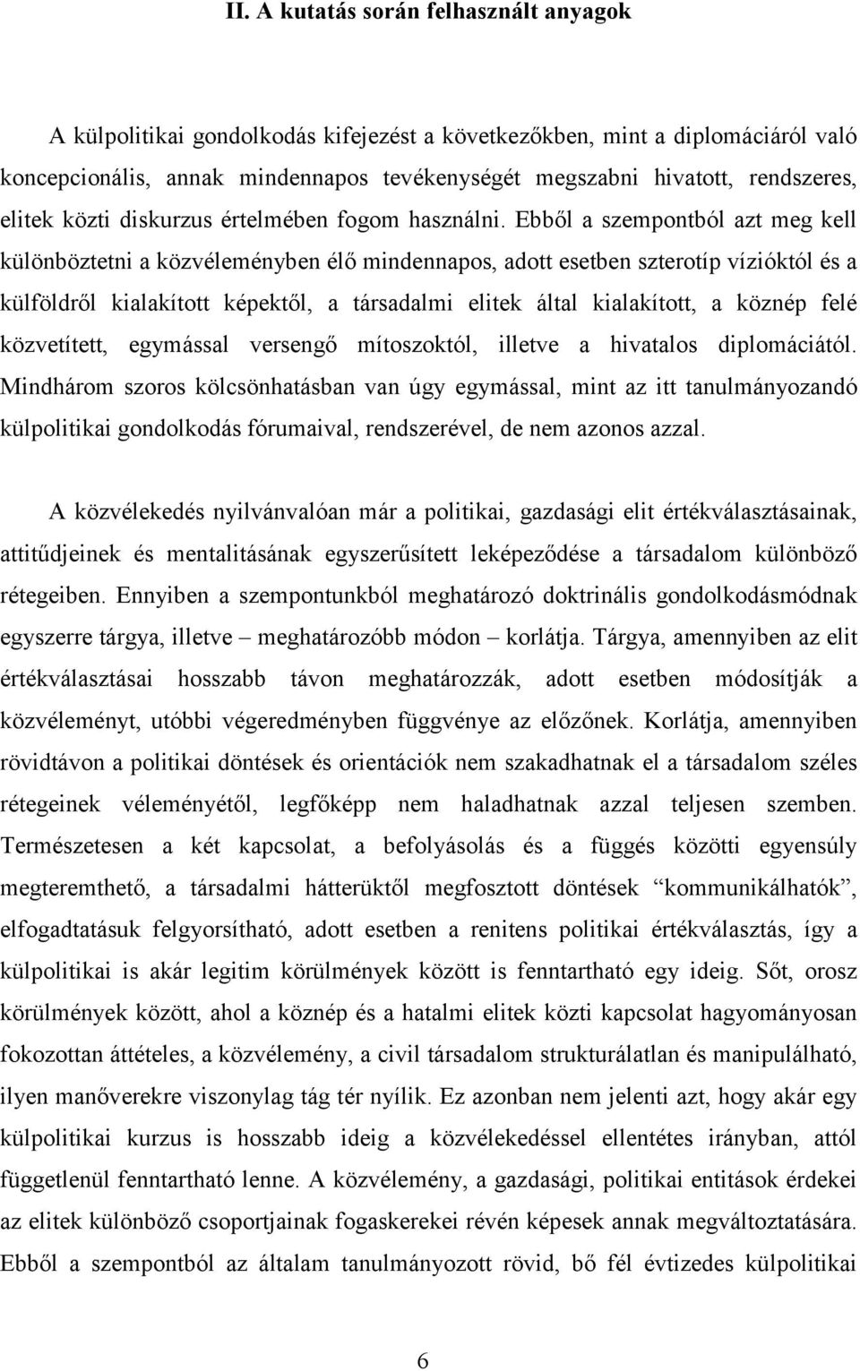 Ebből a szempontból azt meg kell különböztetni a közvéleményben élő mindennapos, adott esetben szterotíp vízióktól és a külföldről kialakított képektől, a társadalmi elitek által kialakított, a