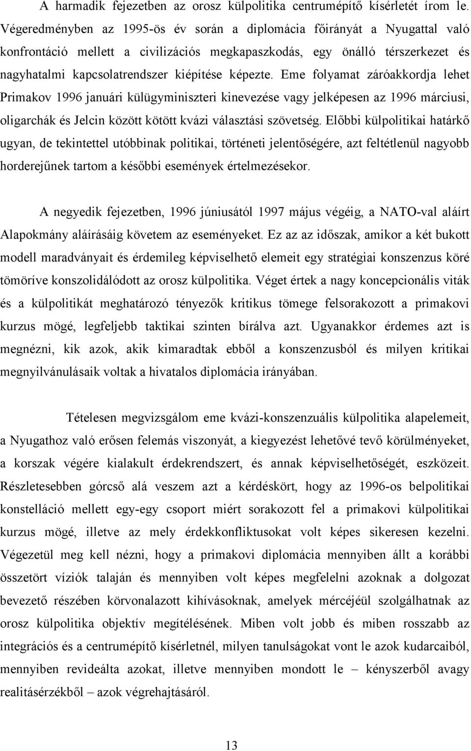 képezte. Eme folyamat záróakkordja lehet Primakov 1996 januári külügyminiszteri kinevezése vagy jelképesen az 1996 márciusi, oligarchák és Jelcin között kötött kvázi választási szövetség.