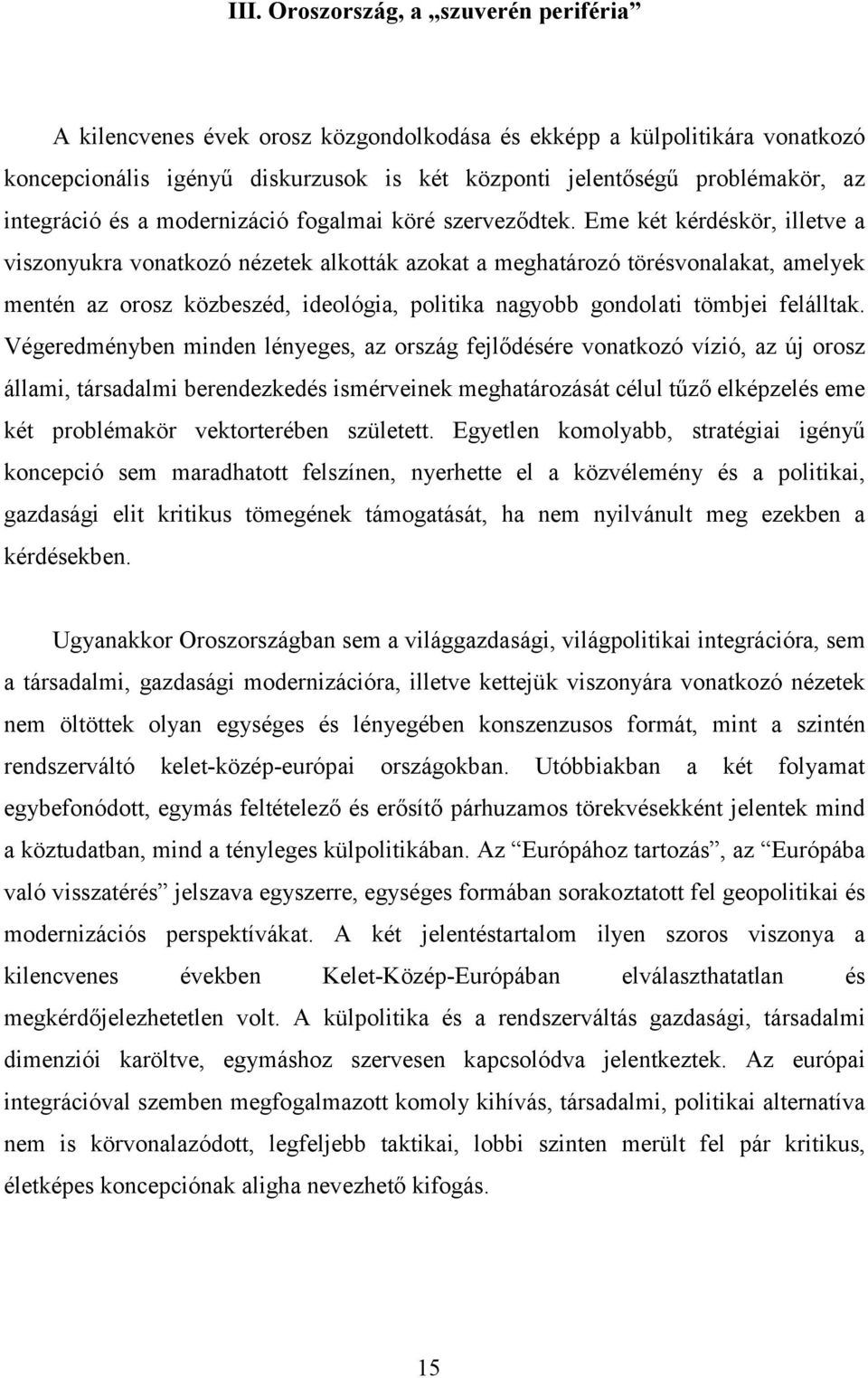 Eme két kérdéskör, illetve a viszonyukra vonatkozó nézetek alkották azokat a meghatározó törésvonalakat, amelyek mentén az orosz közbeszéd, ideológia, politika nagyobb gondolati tömbjei felálltak.