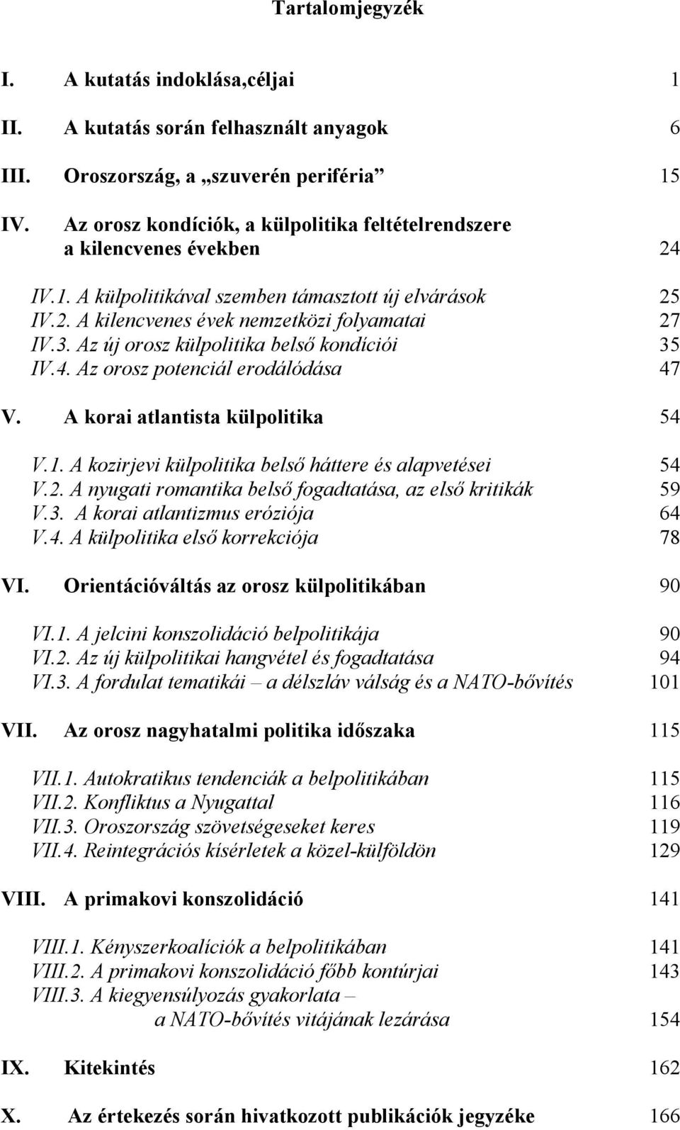 Az új orosz külpolitika belső kondíciói 35 IV.4. Az orosz potenciál erodálódása 47 V. A korai atlantista külpolitika 54 V.1. A kozirjevi külpolitika belső háttere és alapvetései 54 V.2.