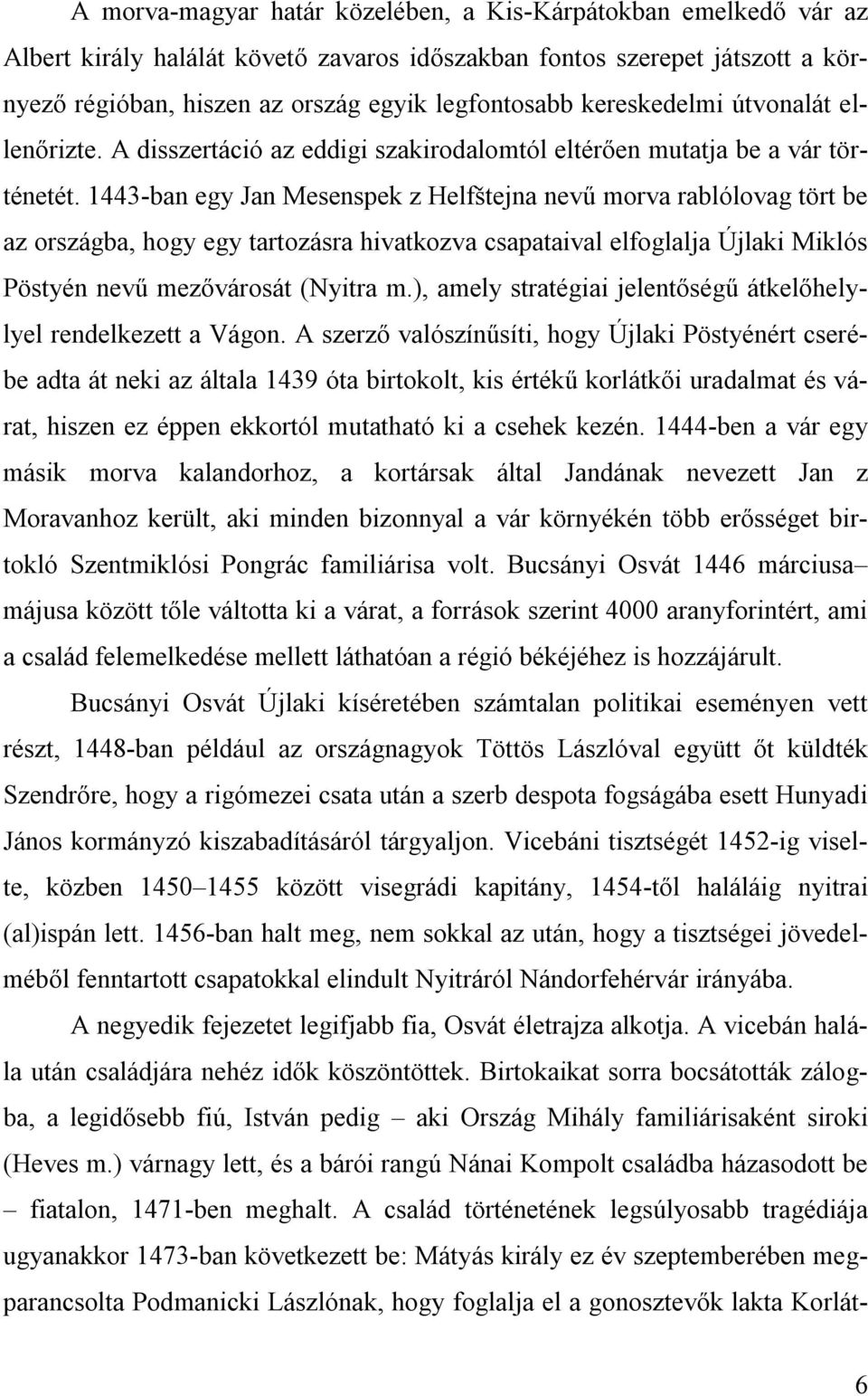 1443-ban egy Jan Mesenspek z Helfštejna nevű morva rablólovag tört be az országba, hogy egy tartozásra hivatkozva csapataival elfoglalja Újlaki Miklós Pöstyén nevű mezővárosát (Nyitra m.