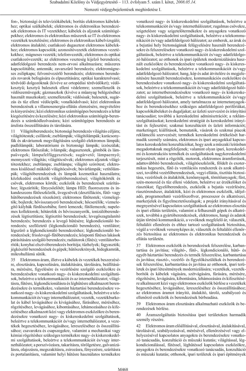 elektromos és elektronikus mûszerek az IT és elektromos vezetékek tesztelésére; elektromos és elektronikus kábelvizsgáló; elektromos átalakító; csatlakozó dugasztest elektromos kábelekhez; elektromos