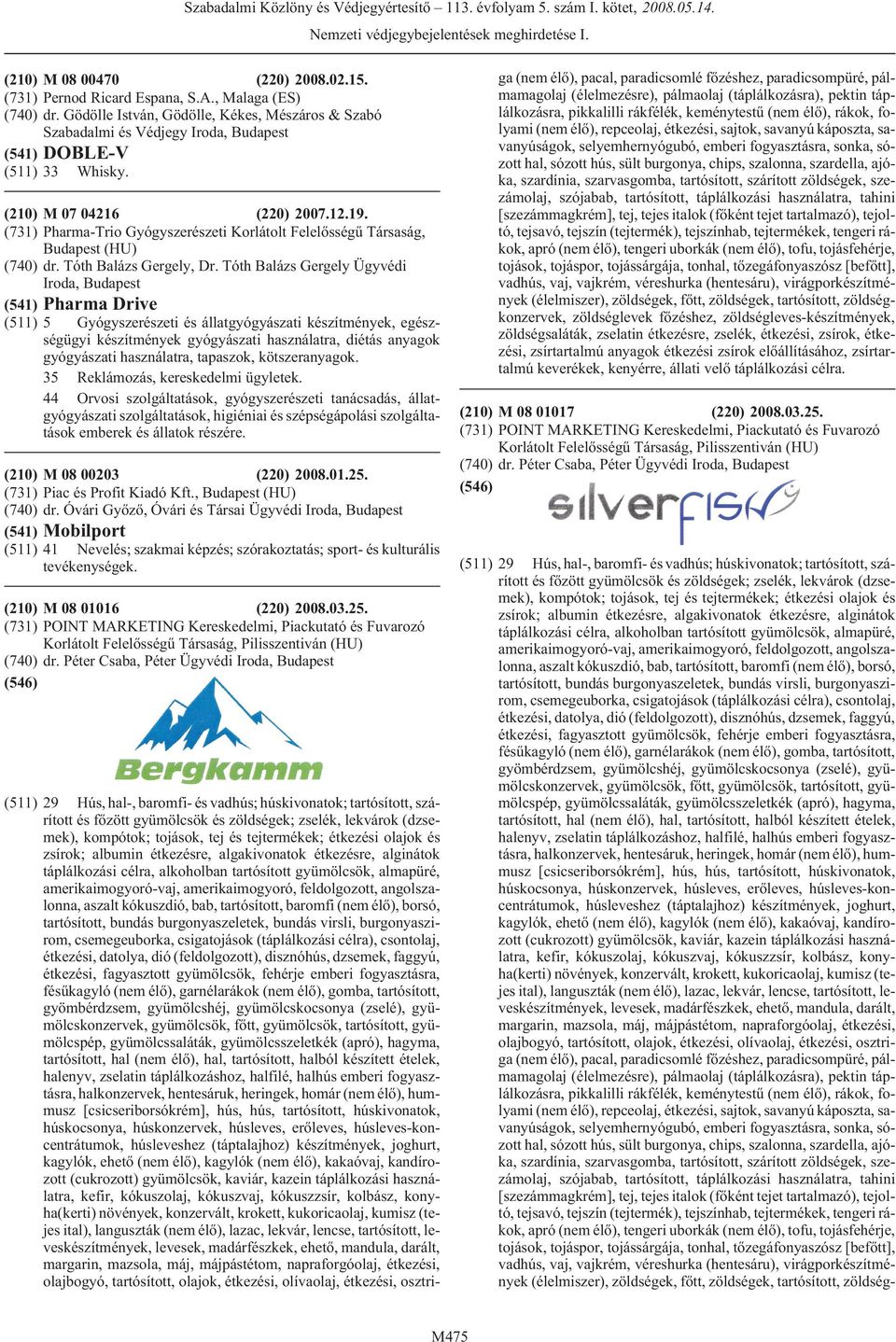 (731) Pharma-Trio Gyógyszerészeti Korlátolt Felelõsségû Társaság, (HU) (740) dr. Tóth Balázs Gergely, Dr.