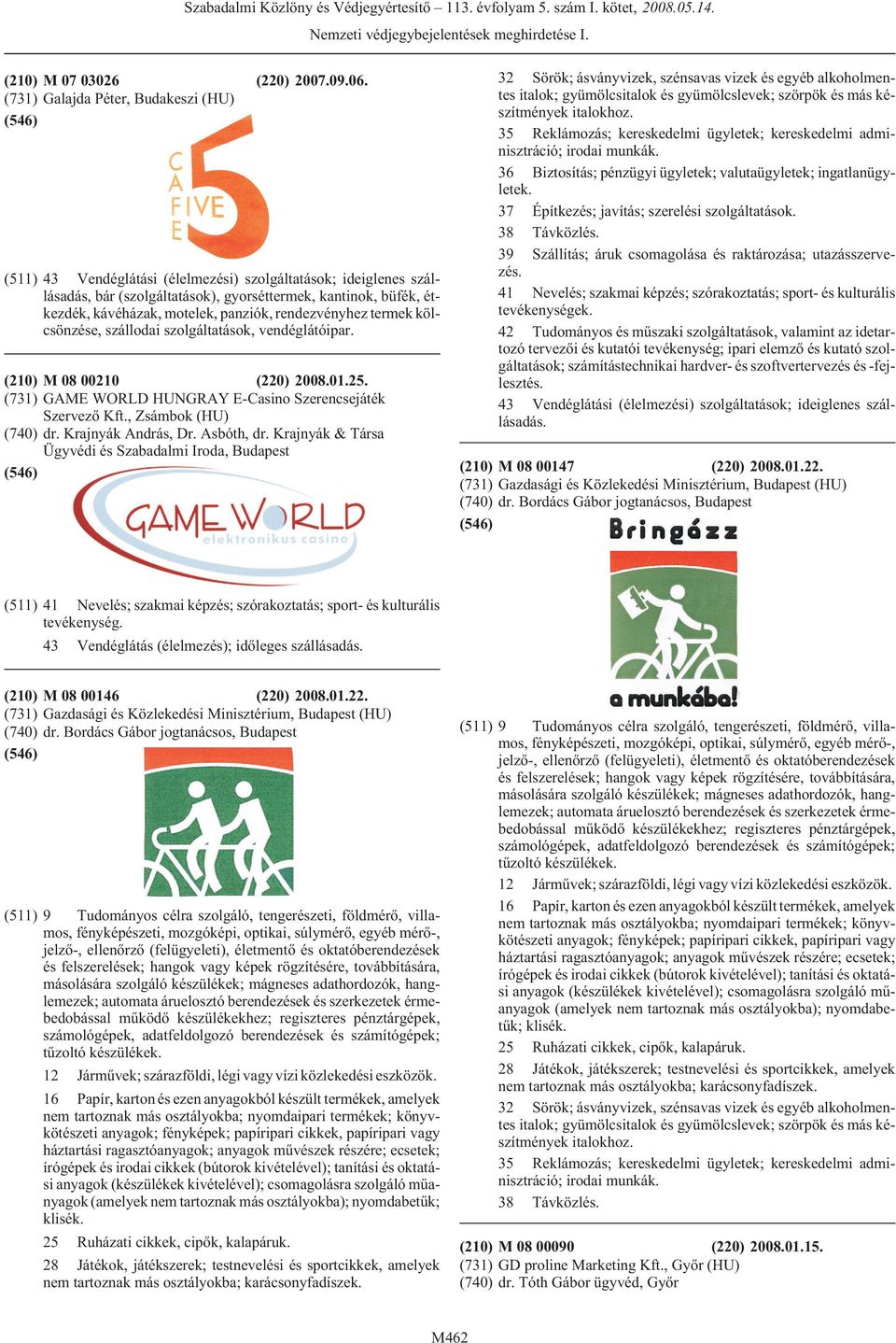 35 Reklámozás; kereskedelmi ügyletek; kereskedelmi adminisztráció; 36 Biztosítás; pénzügyi ügyletek; valutaügyletek; ingatlanügyletek. 37 Építkezés; javítás; szerelési szolgáltatások. 38 Távközlés.