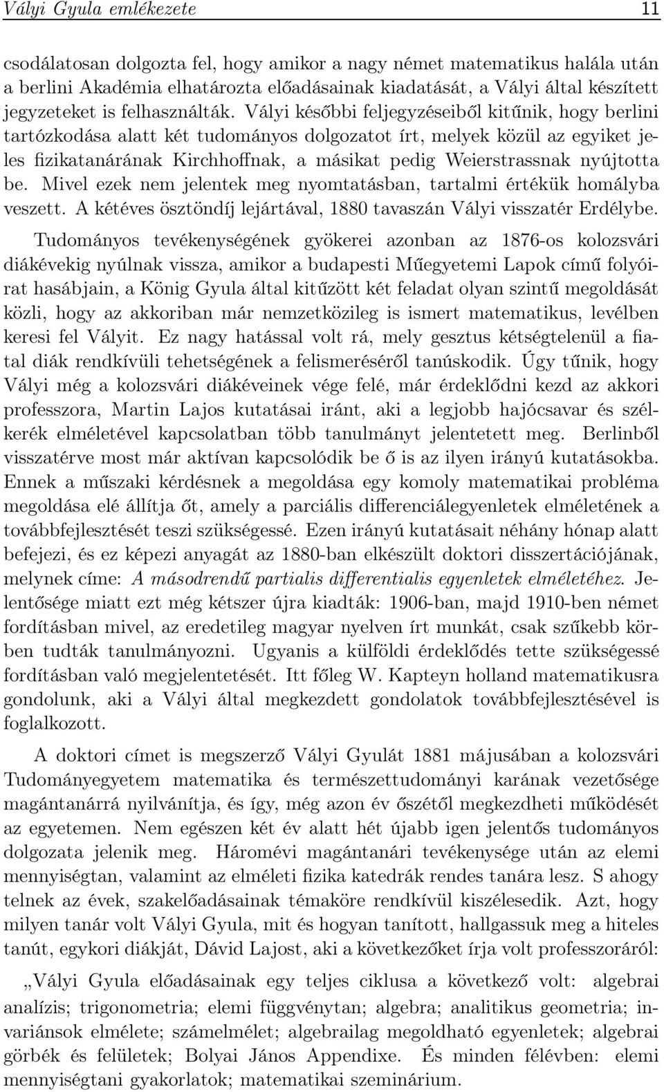 Vályi későbbi feljegyzéseiből kitűnik, hogy berlini tartózkodása alatt két tudományos dolgozatot írt, melyek közül az egyiket jeles fizikatanárának Kirchhoffnak, a másikat pedig Weierstrassnak