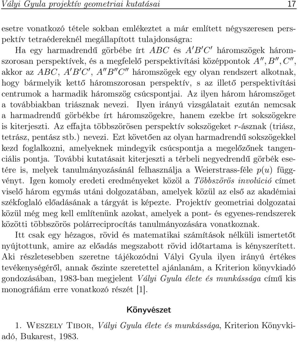 háromszorosan perspektív, s az illető perspektivítási centrumok a harmadik háromszög csúcspontjai. Az ilyen három háromszöget a továbbiakban triásznak nevezi.