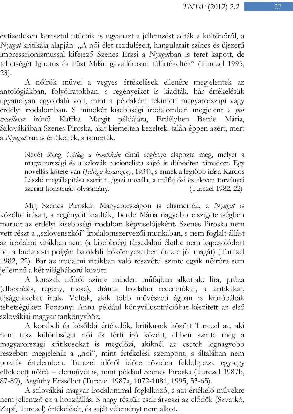 Erzsi a Nyugatban is teret kapott, de tehetségét Ignotus és Füst Milán gavallérosan túlértékelték (Turczel 1995, 23).