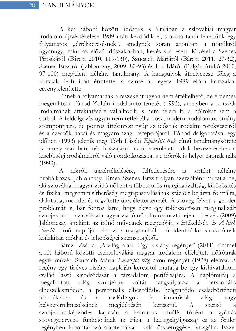 Kivétel a Szenes Piroskáról (Bárczi 2010, 119-130), Szucsich Máriáról (Bárczi 2011, 27-32), Szenes Erzsiről (Jablonczay, 2009, 80-95) és Urr Idáról (Polgár Anikó 2010, 97-100) megjelent néhány