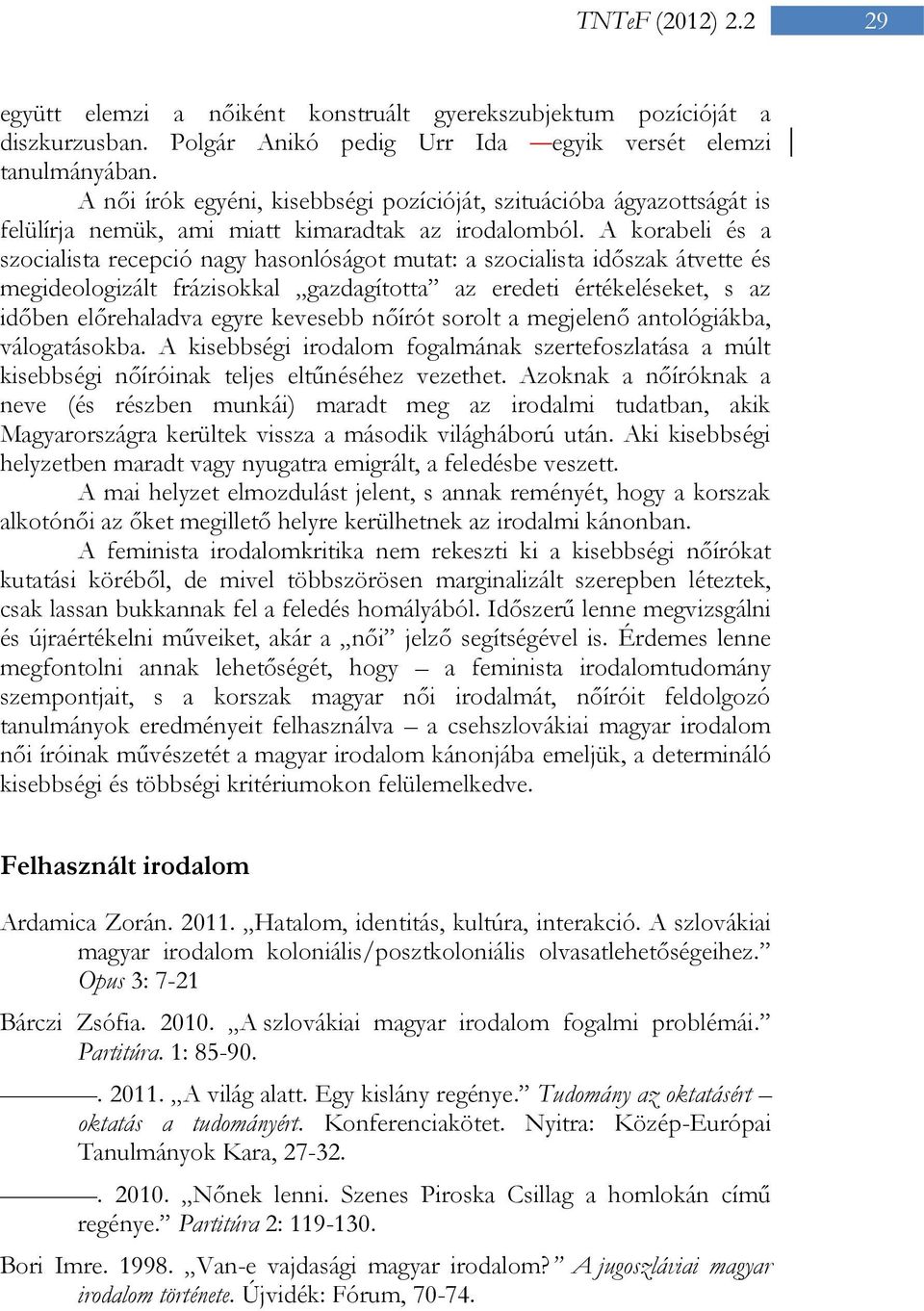 A korabeli és a szocialista recepció nagy hasonlóságot mutat: a szocialista időszak átvette és megideologizált frázisokkal gazdagította az eredeti értékeléseket, s az időben előrehaladva egyre