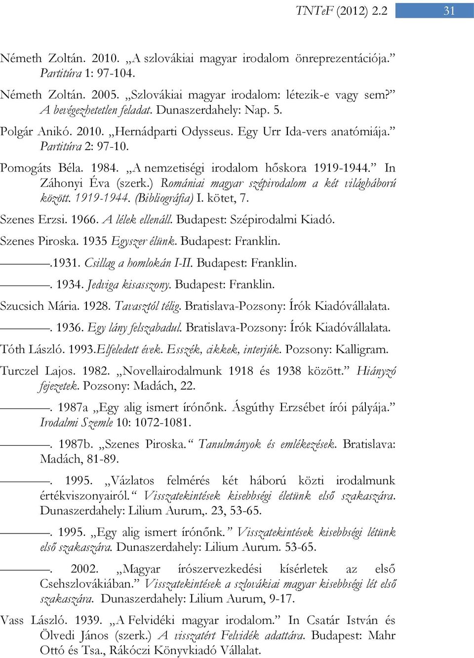 A nemzetiségi irodalom hőskora 1919-1944. In Záhonyi Éva (szerk.) Romániai magyar szépirodalom a két világháború között. 1919-1944. (Bibliográfia) I. kötet, 7. Szenes Erzsi. 1966. A lélek ellenáll.