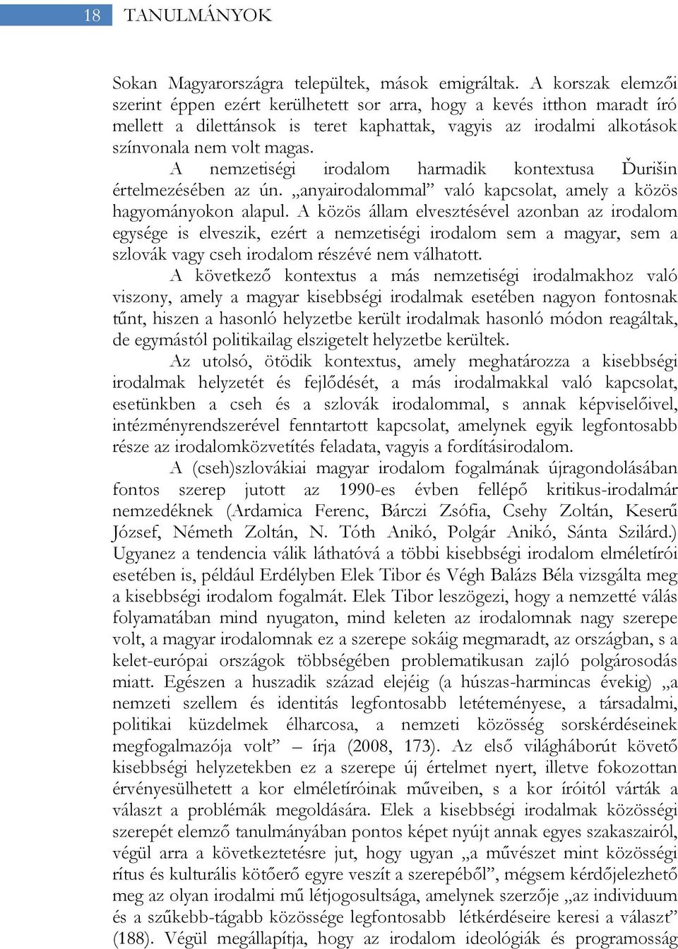 A nemzetiségi irodalom harmadik kontextusa Ďurišin értelmezésében az ún. anyairodalommal való kapcsolat, amely a közös hagyományokon alapul.