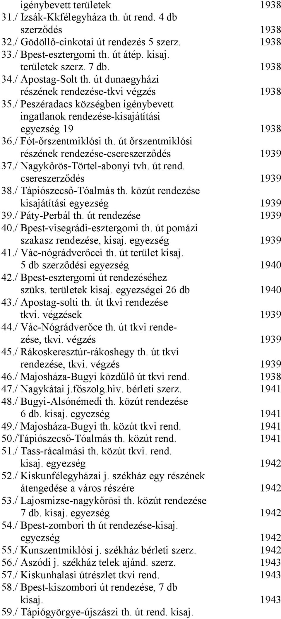 út őrszentmiklósi részének rendezése-csereszerződés 1939 37./ Nagykőrös-Törtel-abonyi tvh. út rend. csereszerződés 1939 38./ Tápiószecső-Tóalmás th. közút rendezése kisajátítási egyezség 1939 39.