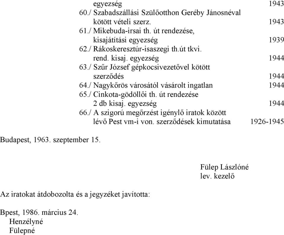 / Szűr József gépkocsivezetővel kötött szerződés 1944 64./ Nagykőrös városától vásárolt ingatlan 1944 65./ Cinkota-gödöllői th. út rendezése 2 db kisaj.