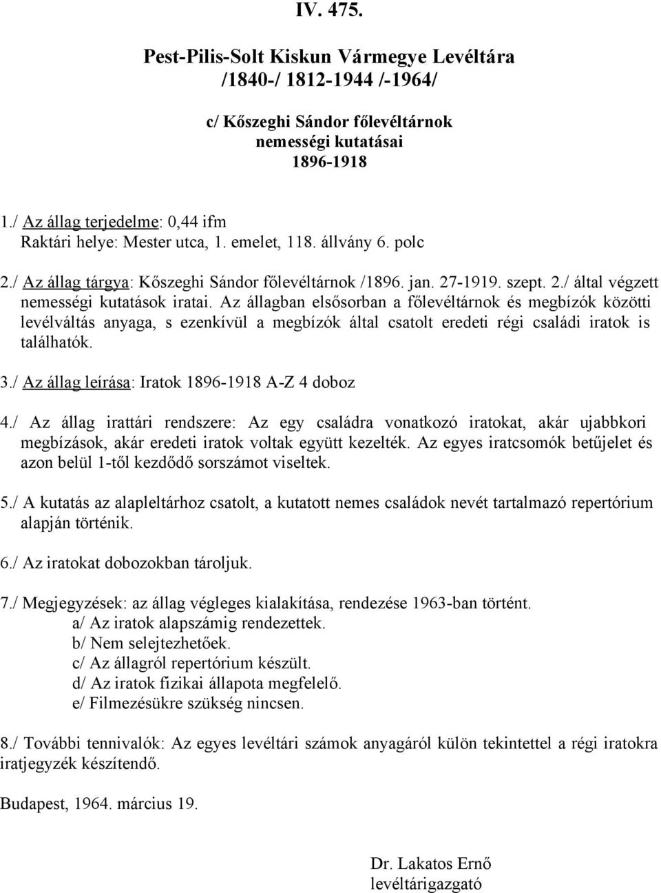 Az állagban elsősorban a főlevéltárnok és megbízók közötti levélváltás anyaga, s ezenkívül a megbízók által csatolt eredeti régi családi iratok is találhatók. 3.