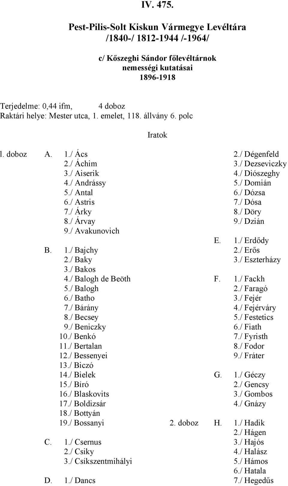 / Balogh de Beöth 5./ Balogh 6./ Batho 7./ Bárány 8./ Becsey 9./ Beniczky 10./ Benkó 11./ Bertalan 12./ Bessenyei 13./ Biczó 14./ Bielek 15./ Bíró 16./ Blaskovits 17./ Boldizsár 18./ Bottyán 19.