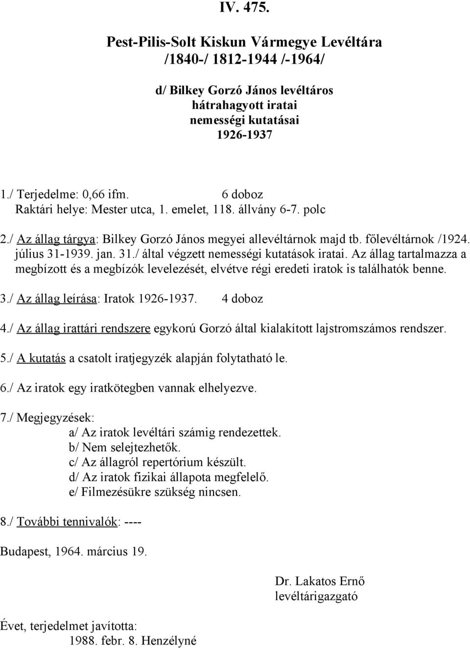 1939. jan. 31./ által végzett nemességi kutatások iratai. Az állag tartalmazza a megbízott és a megbízók levelezését, elvétve régi eredeti iratok is találhatók benne. 3./ Az állag leírása: Iratok 1926-1937.