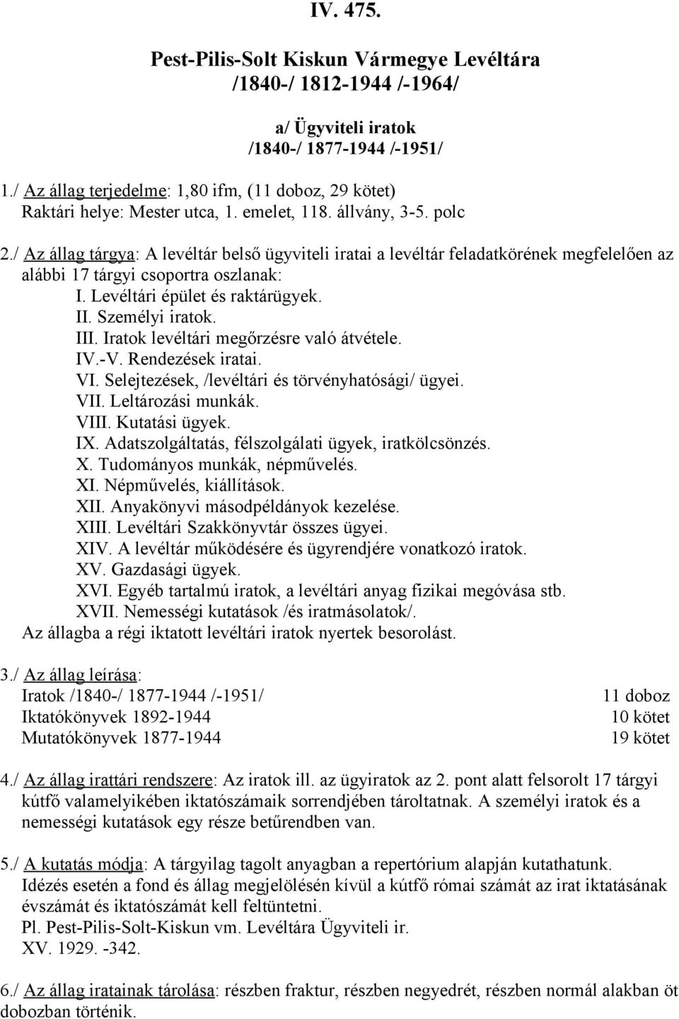 / Az állag tárgya: A levéltár belső ügyviteli iratai a levéltár feladatkörének megfelelően az alábbi 17 tárgyi csoportra oszlanak: I. Levéltári épület és raktárügyek. II. Személyi iratok. III.