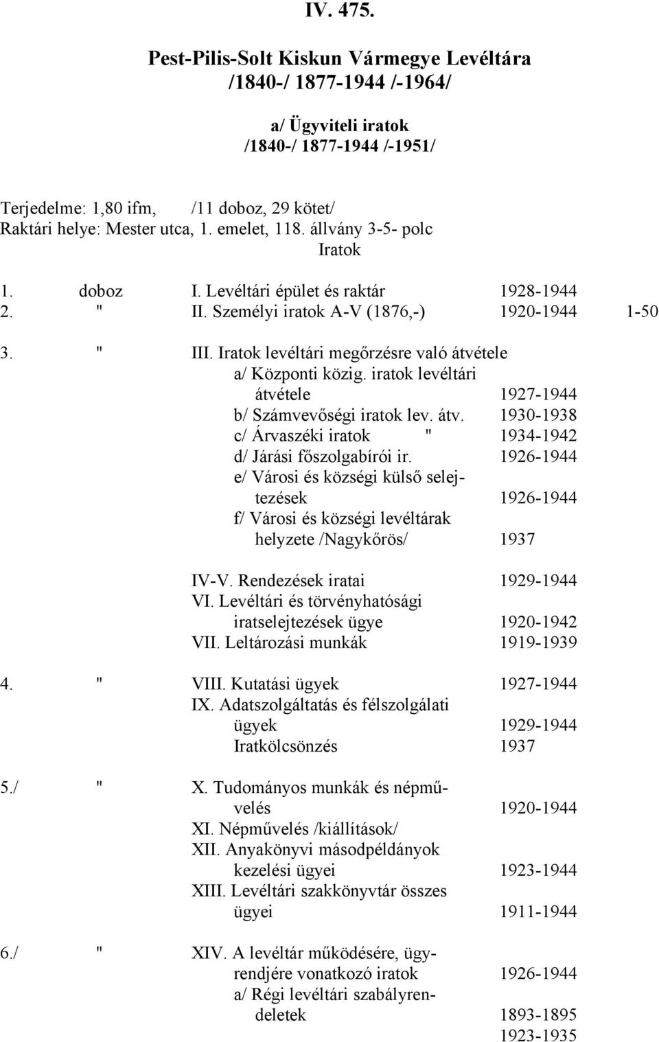 Iratok levéltári megőrzésre való átvétele a/ Központi közig. iratok levéltári átvétele 1927-1944 b/ Számvevőségi iratok lev. átv. 1930-1938 c/ Árvaszéki iratok " 1934-1942 d/ Járási főszolgabírói ir.