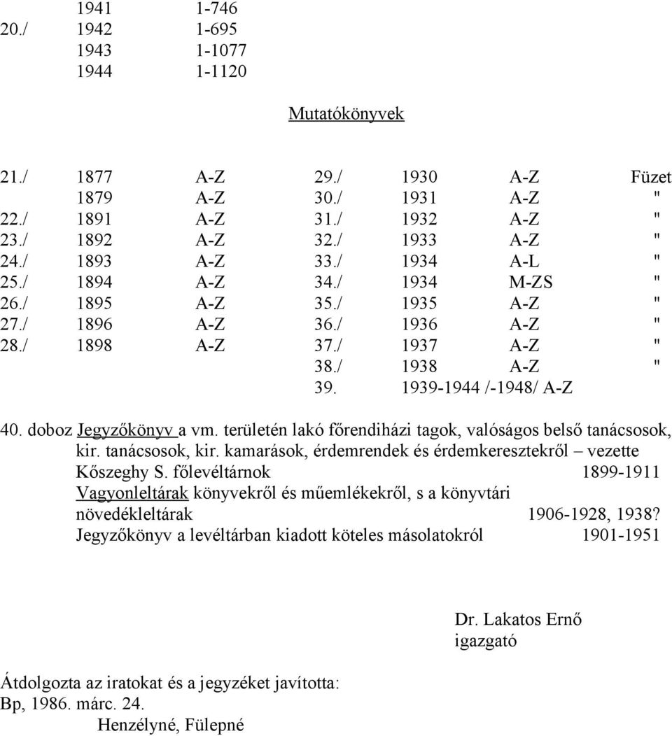 doboz Jegyzőkönyv a vm. területén lakó főrendiházi tagok, valóságos belső tanácsosok, kir. tanácsosok, kir. kamarások, érdemrendek és érdemkeresztekről vezette Kőszeghy S.