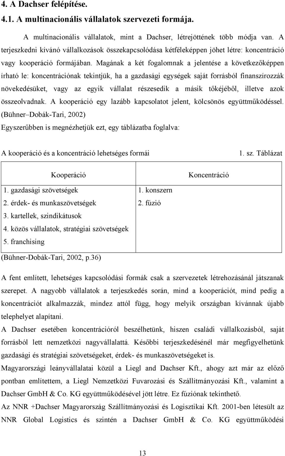 Magának a két fogalomnak a jelentése a következőképpen írható le: koncentrációnak tekintjük, ha a gazdasági egységek saját forrásból finanszírozzák növekedésüket, vagy az egyik vállalat részesedik a