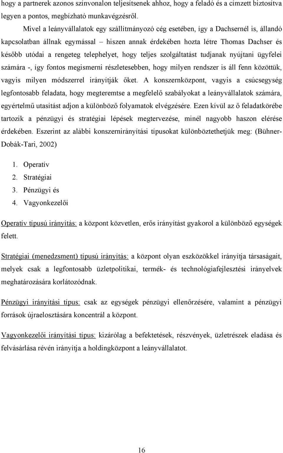 telephelyet, hogy teljes szolgáltatást tudjanak nyújtani ügyfelei számára -, így fontos megismerni részletesebben, hogy milyen rendszer is áll fenn közöttük, vagyis milyen módszerrel irányítják őket.