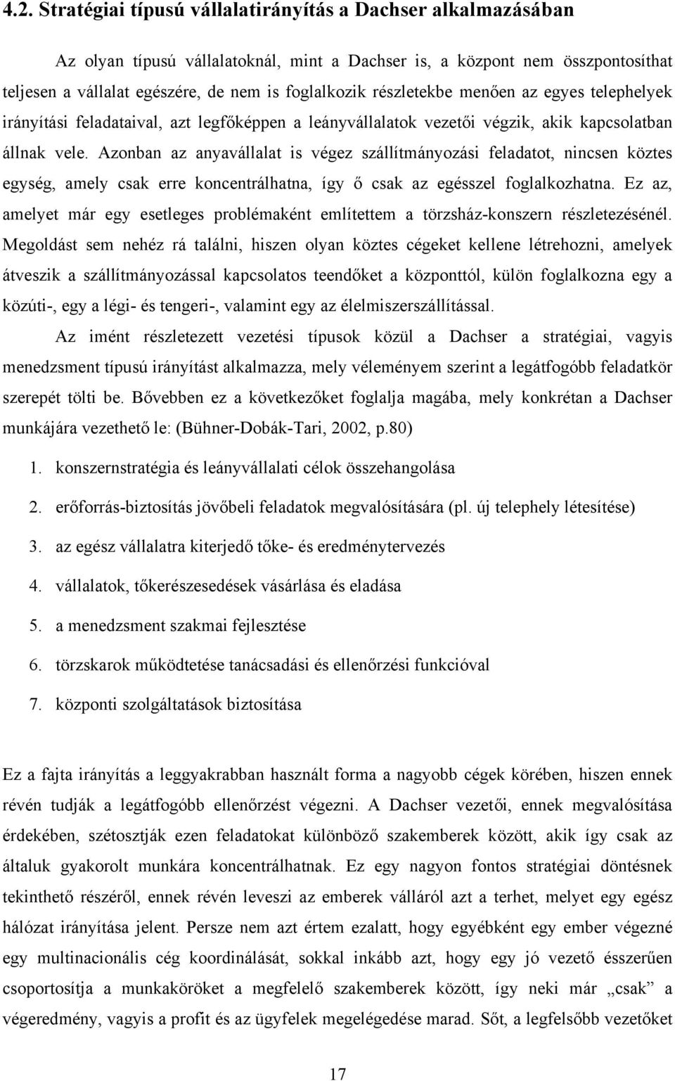 Azonban az anyavállalat is végez szállítmányozási feladatot, nincsen köztes egység, amely csak erre koncentrálhatna, így ő csak az egésszel foglalkozhatna.