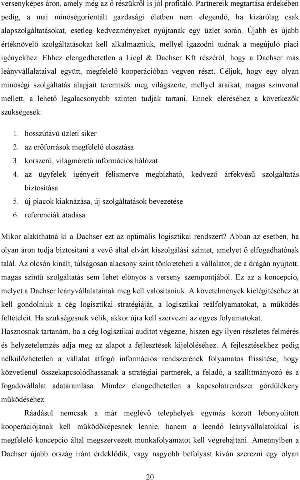 Újabb és újabb értéknövelő szolgáltatásokat kell alkalmazniuk, mellyel igazodni tudnak a megújuló piaci igényekhez.