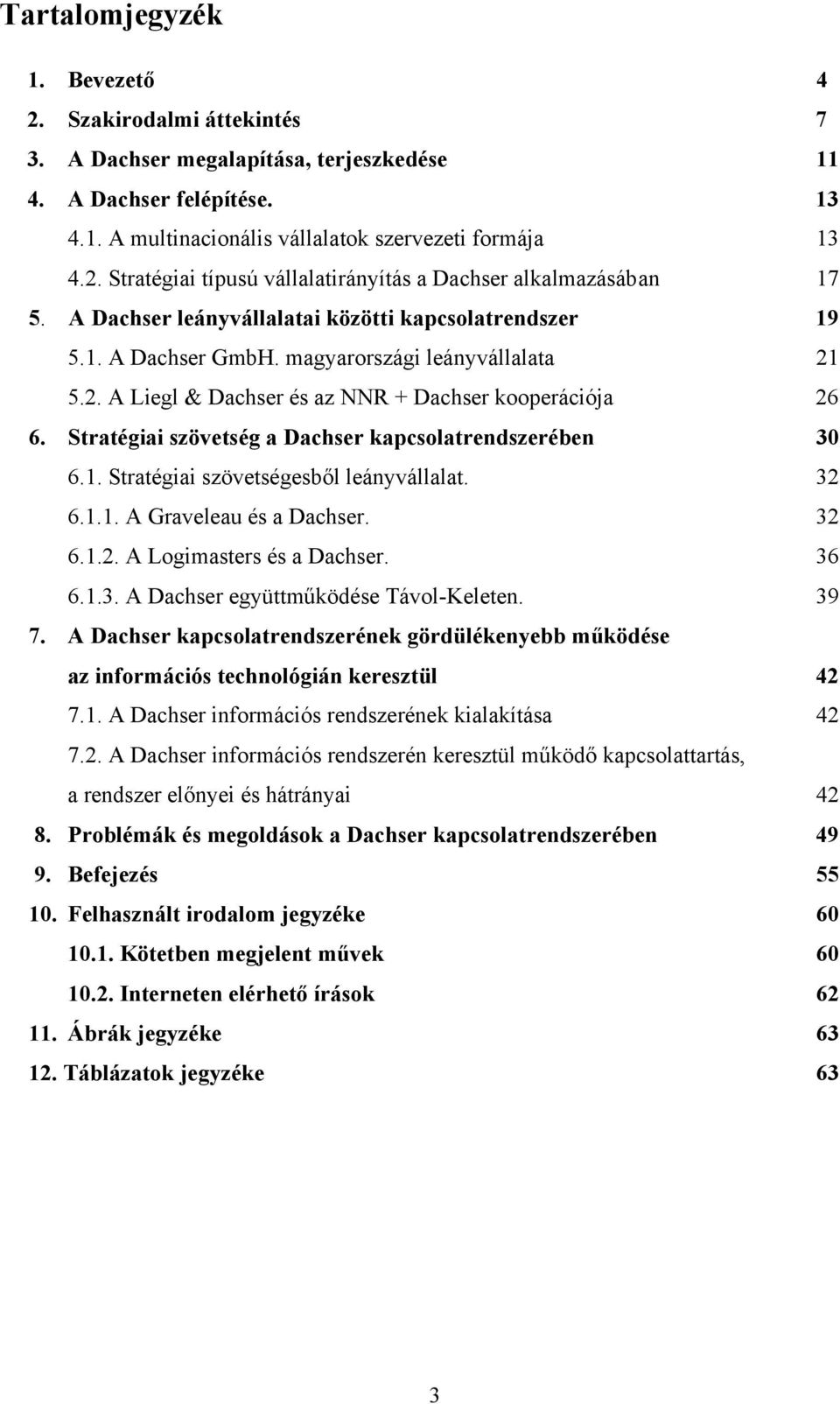 Stratégiai szövetség a Dachser kapcsolatrendszerében 30 6.1. Stratégiai szövetségesből leányvállalat. 32 6.1.1. A Graveleau és a Dachser. 32 6.1.2. A Logimasters és a Dachser. 36 6.1.3. A Dachser együttműködése Távol-Keleten.