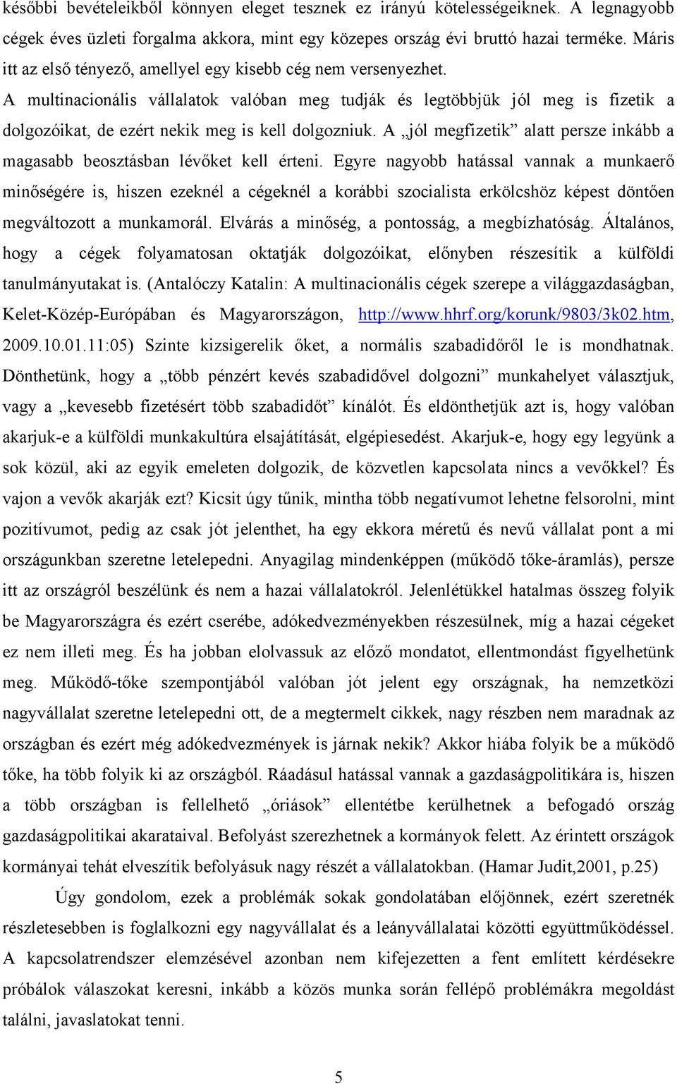 A multinacionális vállalatok valóban meg tudják és legtöbbjük jól meg is fizetik a dolgozóikat, de ezért nekik meg is kell dolgozniuk.