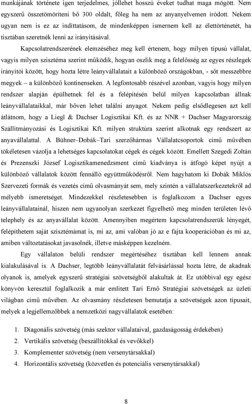 Kapcsolatrendszerének elemzéséhez meg kell értenem, hogy milyen típusú vállalat, vagyis milyen szisztéma szerint működik, hogyan oszlik meg a felelősség az egyes részlegek irányítói között, hogy