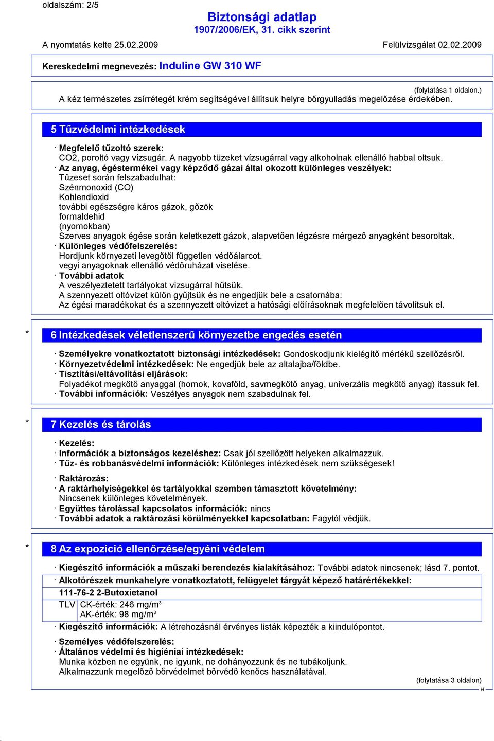 Az anyag, égéstermékei vagy képződő gázai által okozott különleges veszélyek: Tűzeset során felszabadulhat: Szénmonoxid (CO) Kohlendioxid további egészségre káros gázok, gőzök formaldehid (nyomokban)