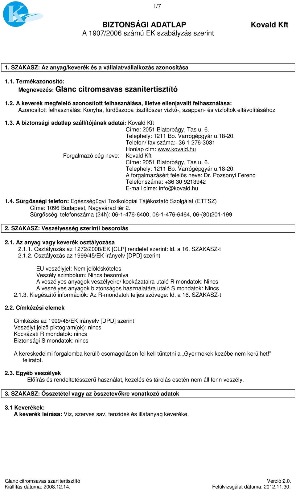 A keverék megfelelő azonosított felhasználása, illetve ellenjavallt felhasználása: Azonosított felhasználás: Konyha, fürdőszoba tisztítószer vízkő-, szappan- és vízfoltok eltávolításához 1.3.