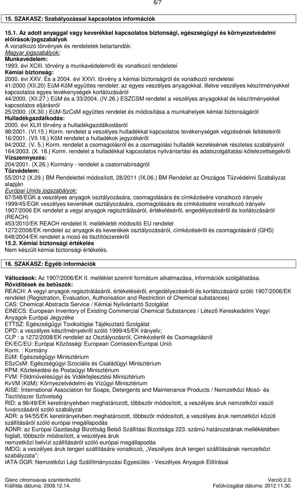 .1. Az adott gal vagy keverékkel kapcsolatos biztonsági, egészségügyi és környezetvédelmi előírások/jogszabályok A vonatkozó törvények és rendeletek betartandók: Magyar jogszabályok: Munkavédelem: