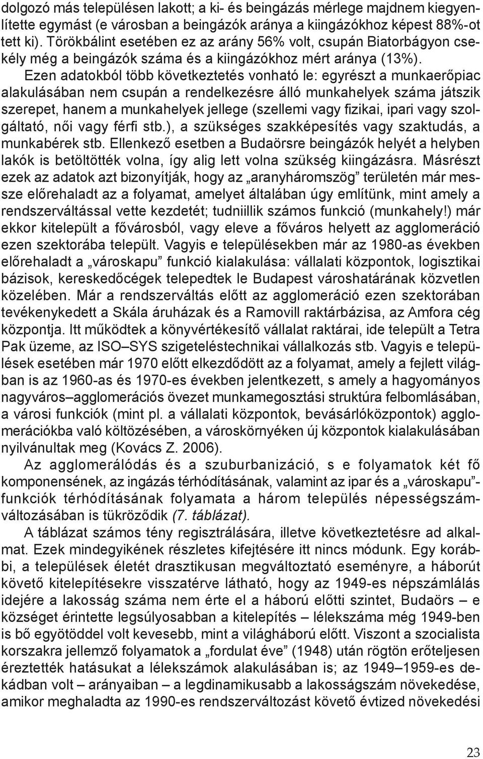 Ezen adatokból több következtetés vonható le: egyrészt a munkaerőpiac alakulásában nem csupán a rendelkezésre álló munkahelyek száma játszik szerepet, hanem a munkahelyek jellege (szellemi vagy