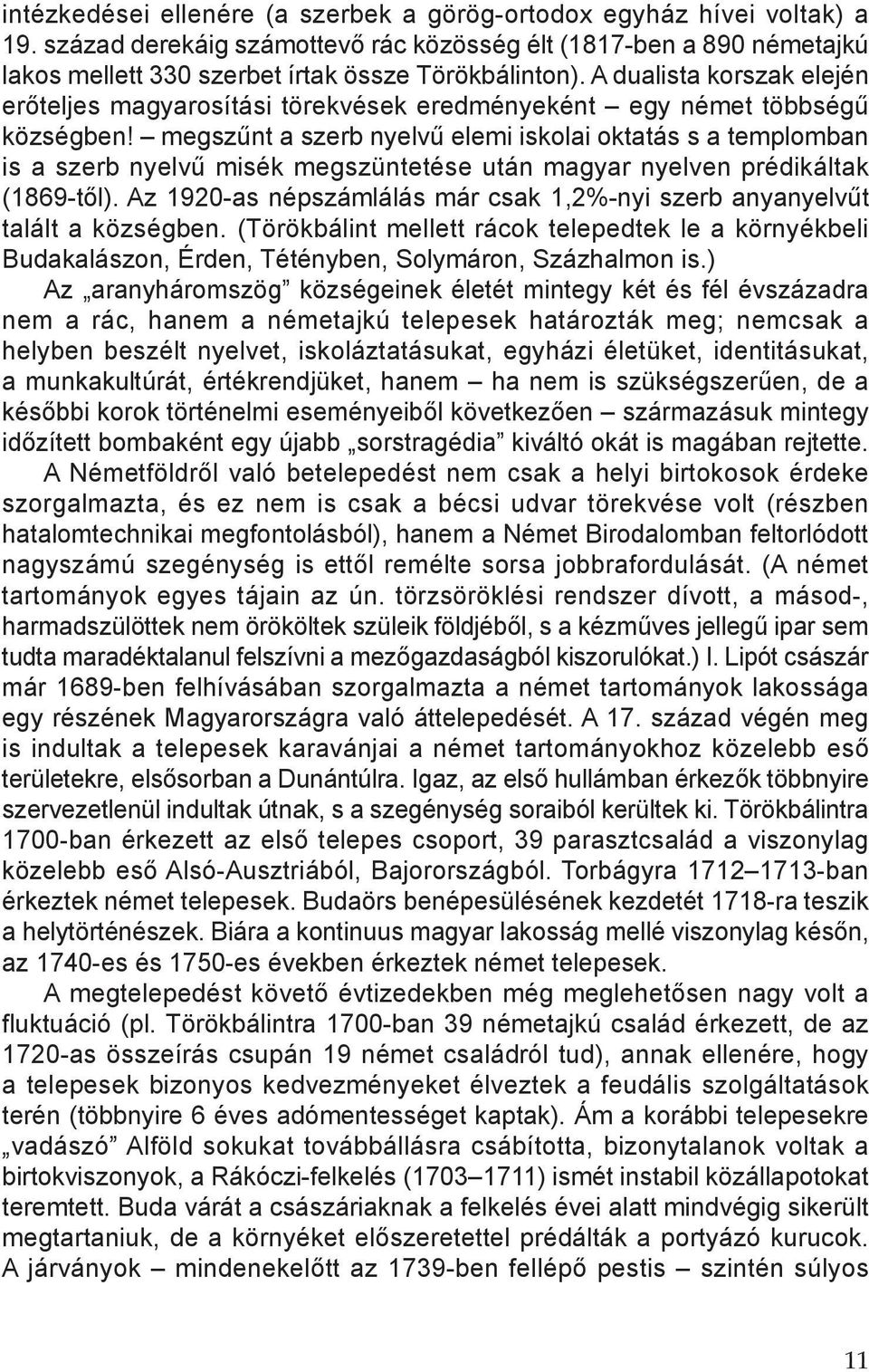 megszűnt a szerb nyelvű elemi iskolai oktatás s a templomban is a szerb nyelvű misék megszüntetése után magyar nyelven prédikáltak (1869-től).