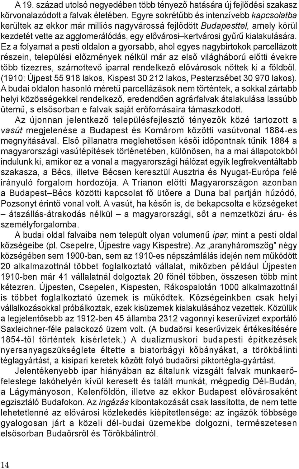 Ez a folyamat a pesti oldalon a gyorsabb, ahol egyes nagybirtokok parcellázott részein, települési előzmények nélkül már az első világháború előtti évekre több tízezres, számottevő iparral rendelkező