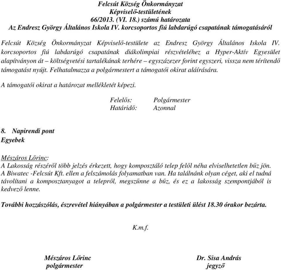 korcsoportos fiú labdarúgó csapatának diákolimpiai részvételéhez a Hyper-Aktív Egyesület alapítványon át költségvetési tartalékának terhére egyszázezer forint egyszeri, vissza nem térítendő