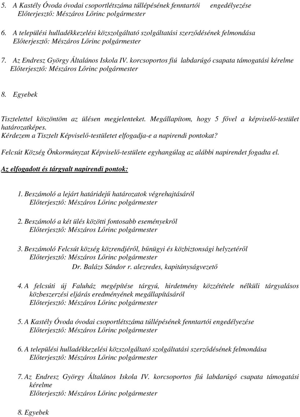 Megállapítom, hogy 5 fővel a képviselő-testület határozatképes. Kérdezem a Tisztelt Képviselő-testületet elfogadja-e a napirendi pontokat?