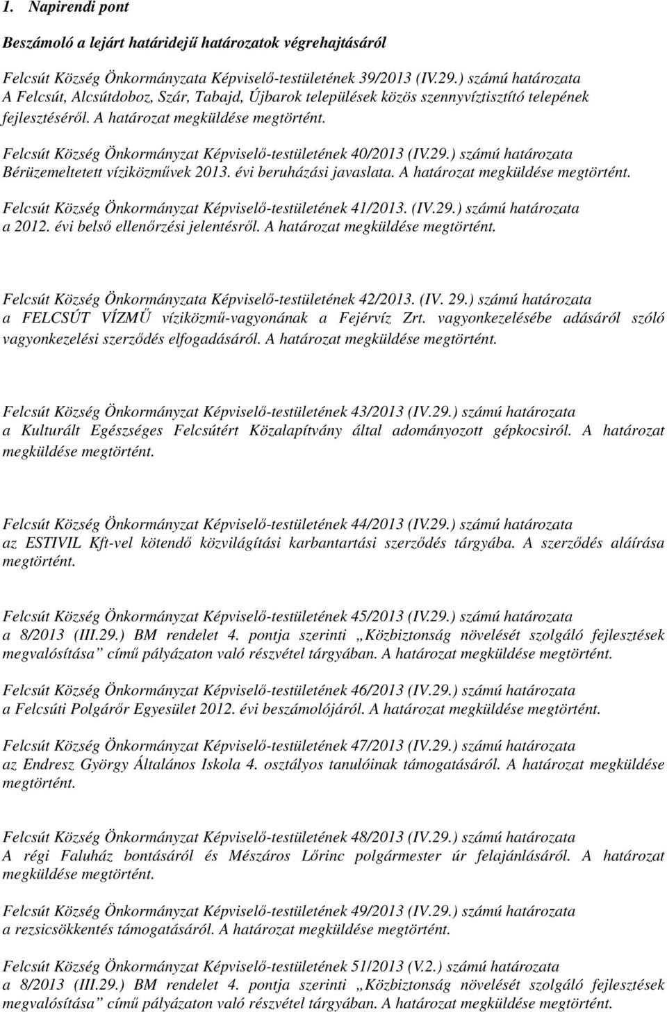 Felcsút Község Önkormányzat Képviselő-testületének 40/2013 (IV.29.) számú határozata Bérüzemeltetett víziközművek 2013. évi beruházási javaslata. A határozat megküldése megtörtént.