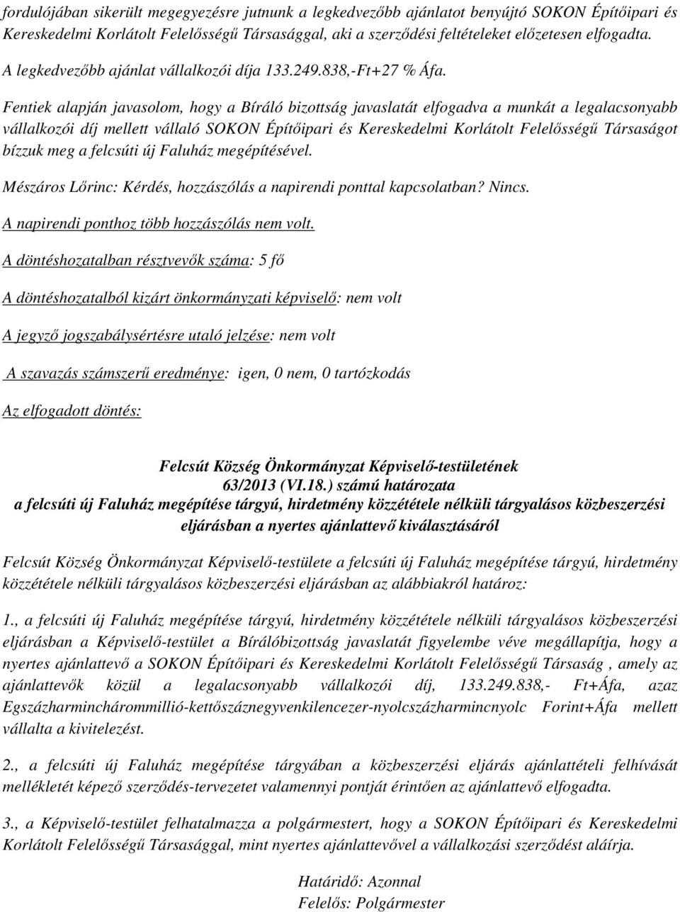 Fentiek alapján javasolom, hogy a Bíráló bizottság javaslatát elfogadva a munkát a legalacsonyabb vállalkozói díj mellett vállaló SOKON Építőipari és Kereskedelmi Korlátolt Felelősségű Társaságot