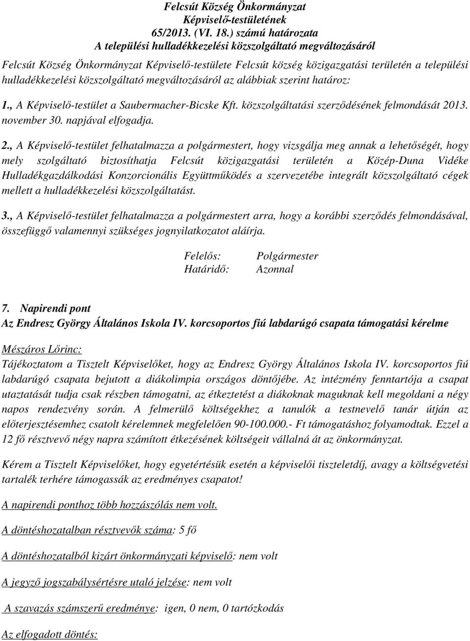 közszolgáltató megváltozásáról az alábbiak szerint határoz: 1., A Képviselő-testület a Saubermacher-Bicske Kft. közszolgáltatási szerződésének felmondását 20