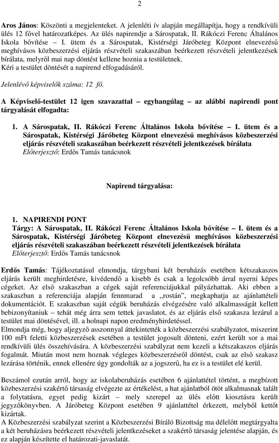 ütem és a Sárospatak, Kistérségi Járóbeteg Központ elnevezéső meghívásos közbeszerzési eljárás részvételi szakaszában beérkezett részvételi jelentkezések bírálata, melyrıl mai nap döntést kellene