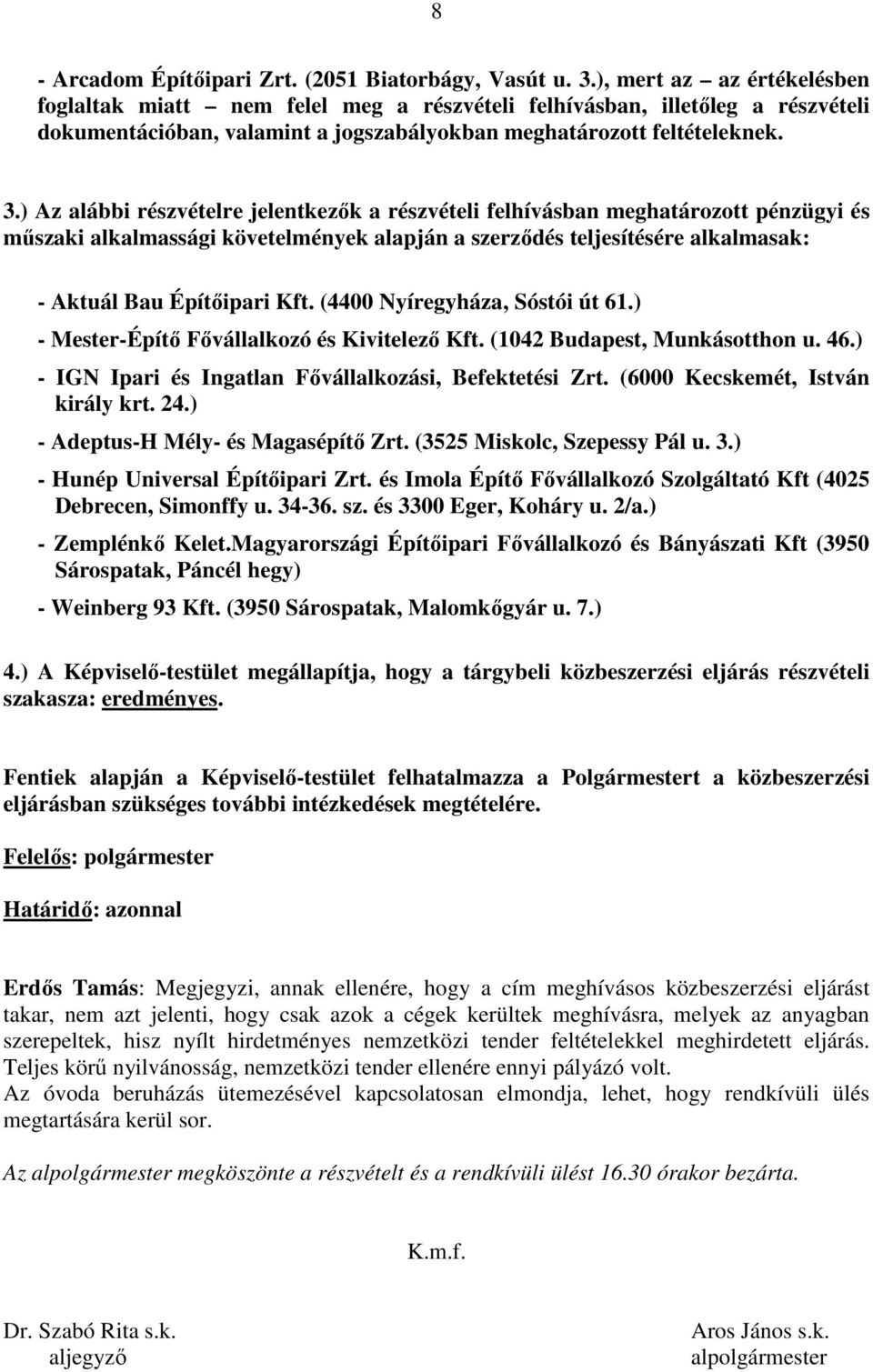 ) Az alábbi részvételre jelentkezık a részvételi felhívásban meghatározott pénzügyi és mőszaki alkalmassági követelmények alapján a szerzıdés teljesítésére alkalmasak: - Aktuál Bau Építıipari Kft.