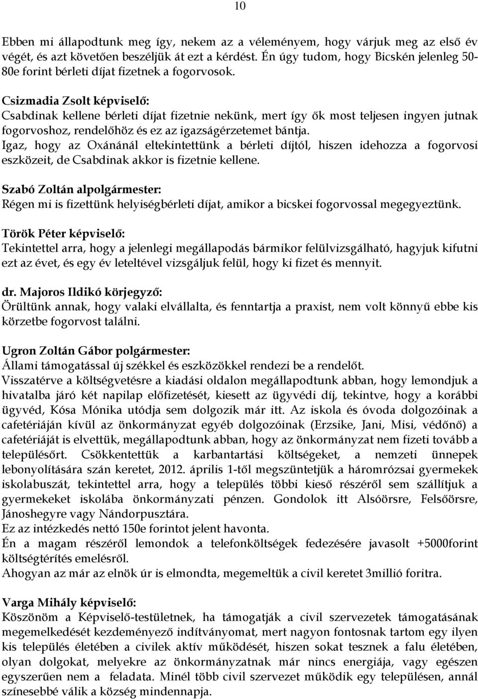 Csizmadia Zsolt képviselő: Csabdinak kellene bérleti díjat fizetnie nekünk, mert így ők most teljesen ingyen jutnak fogorvoshoz, rendelőhöz és ez az igazságérzetemet bántja.