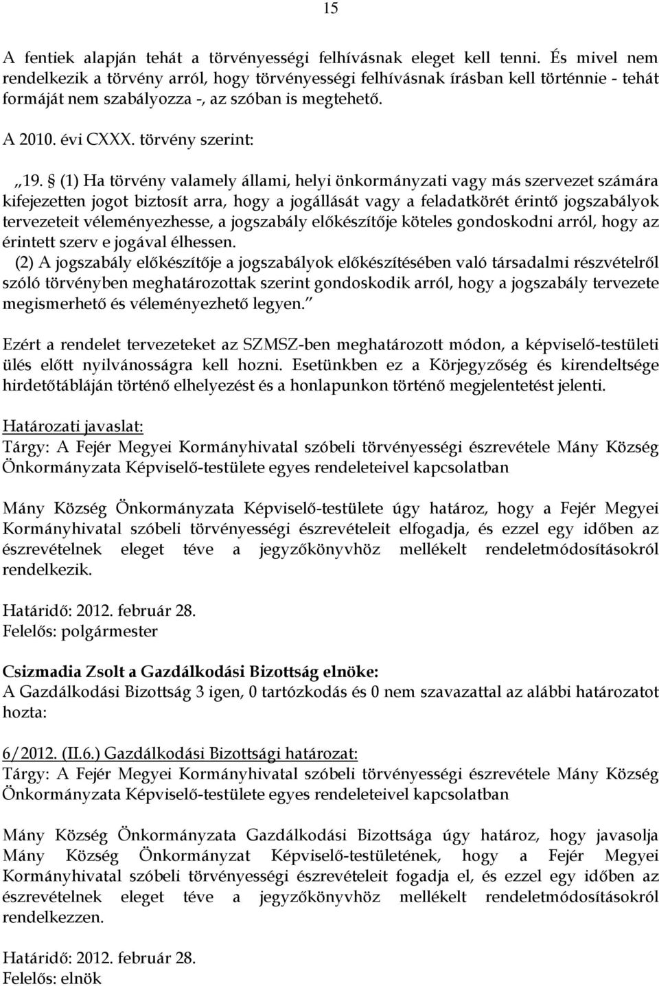 (1) Ha törvény valamely állami, helyi önkormányzati vagy más szervezet számára kifejezetten jogot biztosít arra, hogy a jogállását vagy a feladatkörét érintő jogszabályok tervezeteit véleményezhesse,