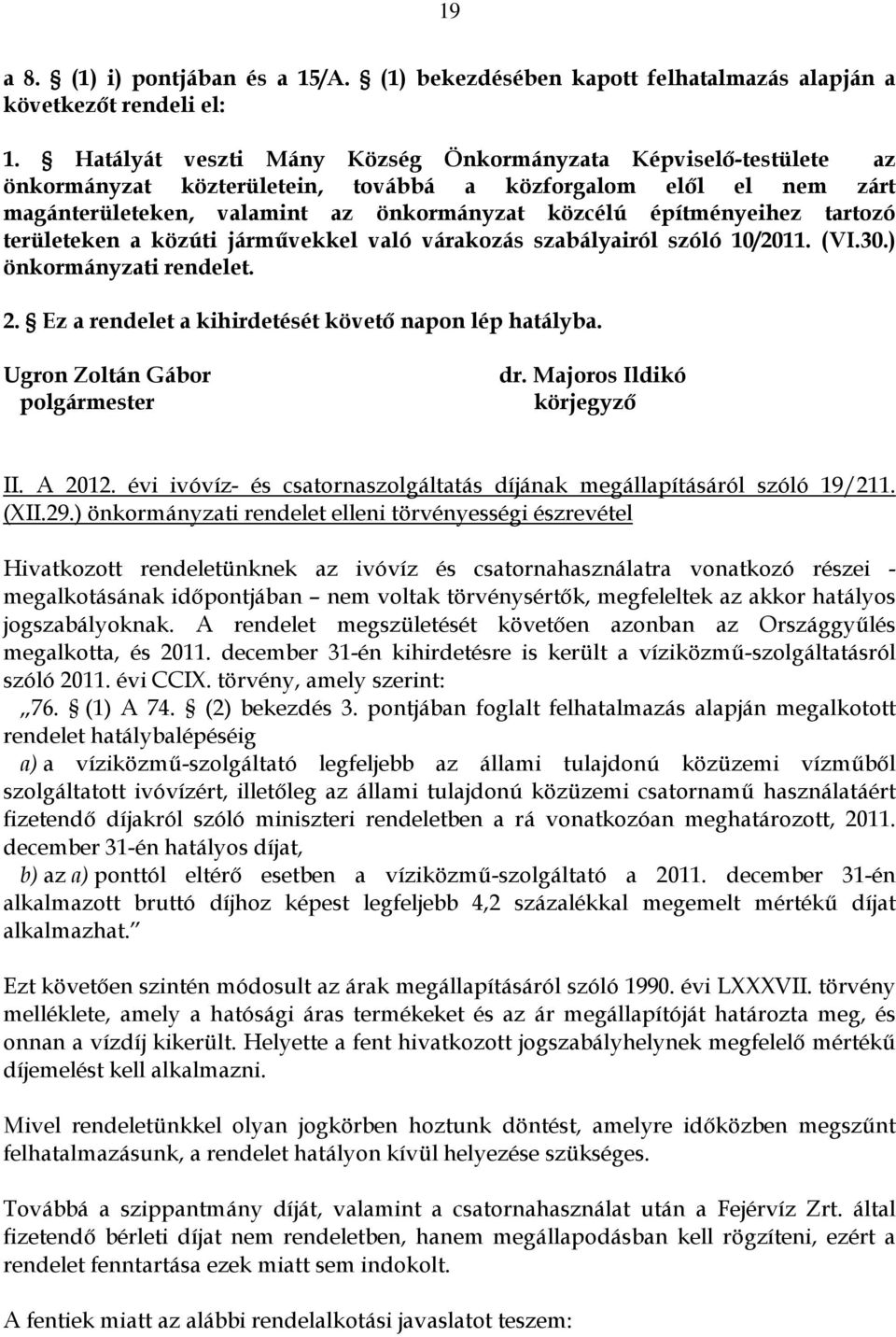 tartozó területeken a közúti járművekkel való várakozás szabályairól szóló 10/2011. (VI.30.) önkormányzati rendelet. 2. Ez a rendelet a kihirdetését követő napon lép hatályba.