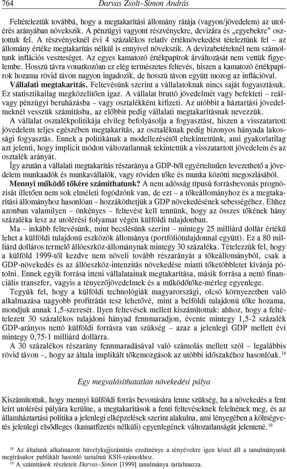 A részvényeknél évi 4 százalékos relatív értéknövekedést tételeztünk fel az állomány értéke megtakarítás nélkül is ennyivel növekszik. A devizabetéteknél nem számoltunk inflációs veszteséget.