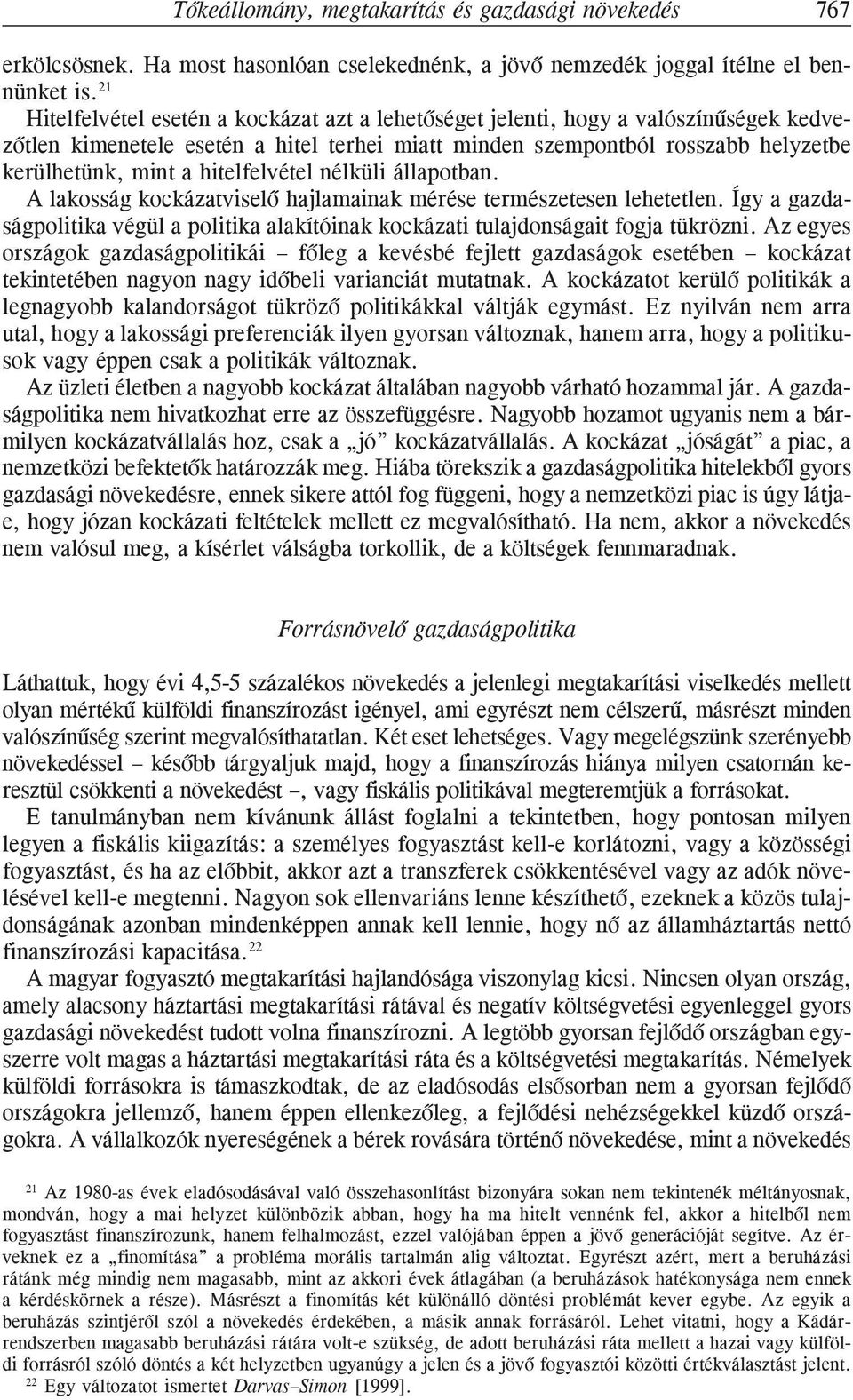 hitelfelvétel nélküli állapotban. A lakosság kockázatviselõ hajlamainak mérése természetesen lehetetlen. Így a gazdaságpolitika végül a politika alakítóinak kockázati tulajdonságait fogja tükrözni.