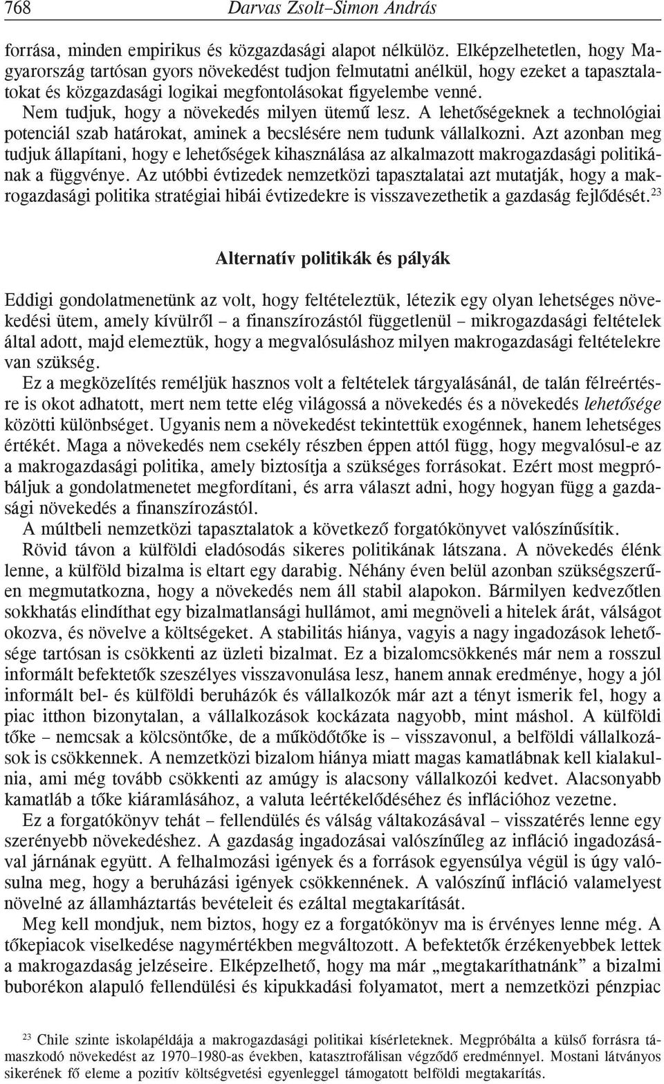 Nem tudjuk, hogy a növekedés milyen ütemû lesz. A lehetõségeknek a technológiai potenciál szab határokat, aminek a becslésére nem tudunk vállalkozni.