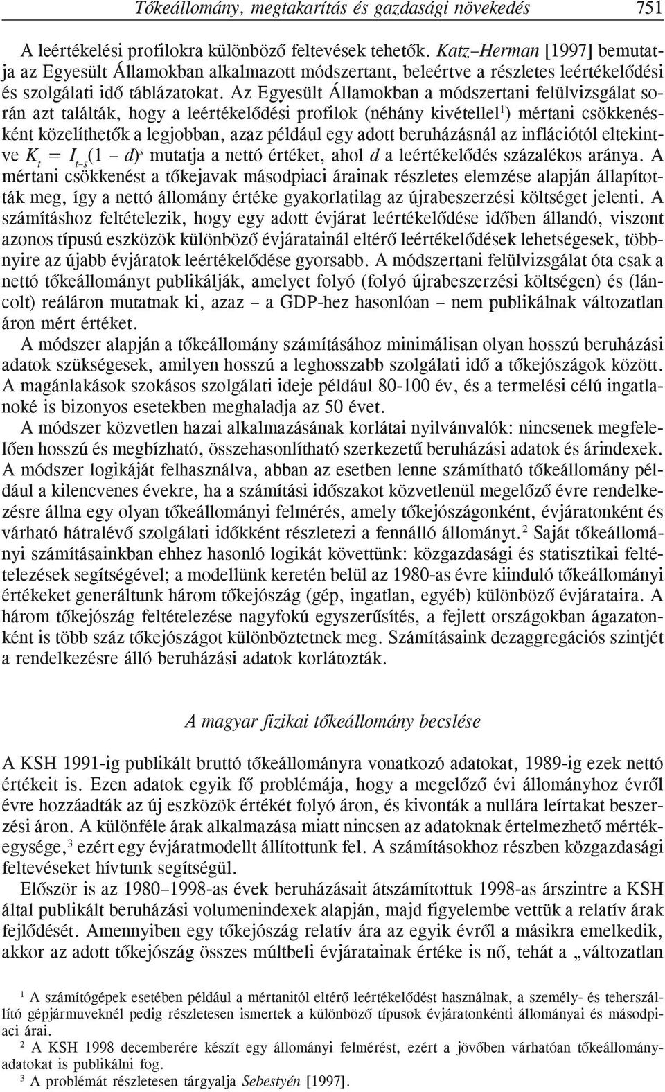 Az Egyesült Államokban a módszertani felülvizsgálat során azt találták, hogy a leértékelõdési profilok (néhány kivétellel 1 ) mértani csökkenésként közelíthetõk a legjobban, azaz például egy adott